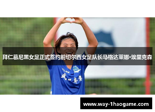 拜仁慕尼黑女足正式签约前切尔西女足队长马格达莱娜·埃里克森